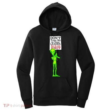Don't Take Me To Your Leader Idiot Funny Alien Women's Hoodie