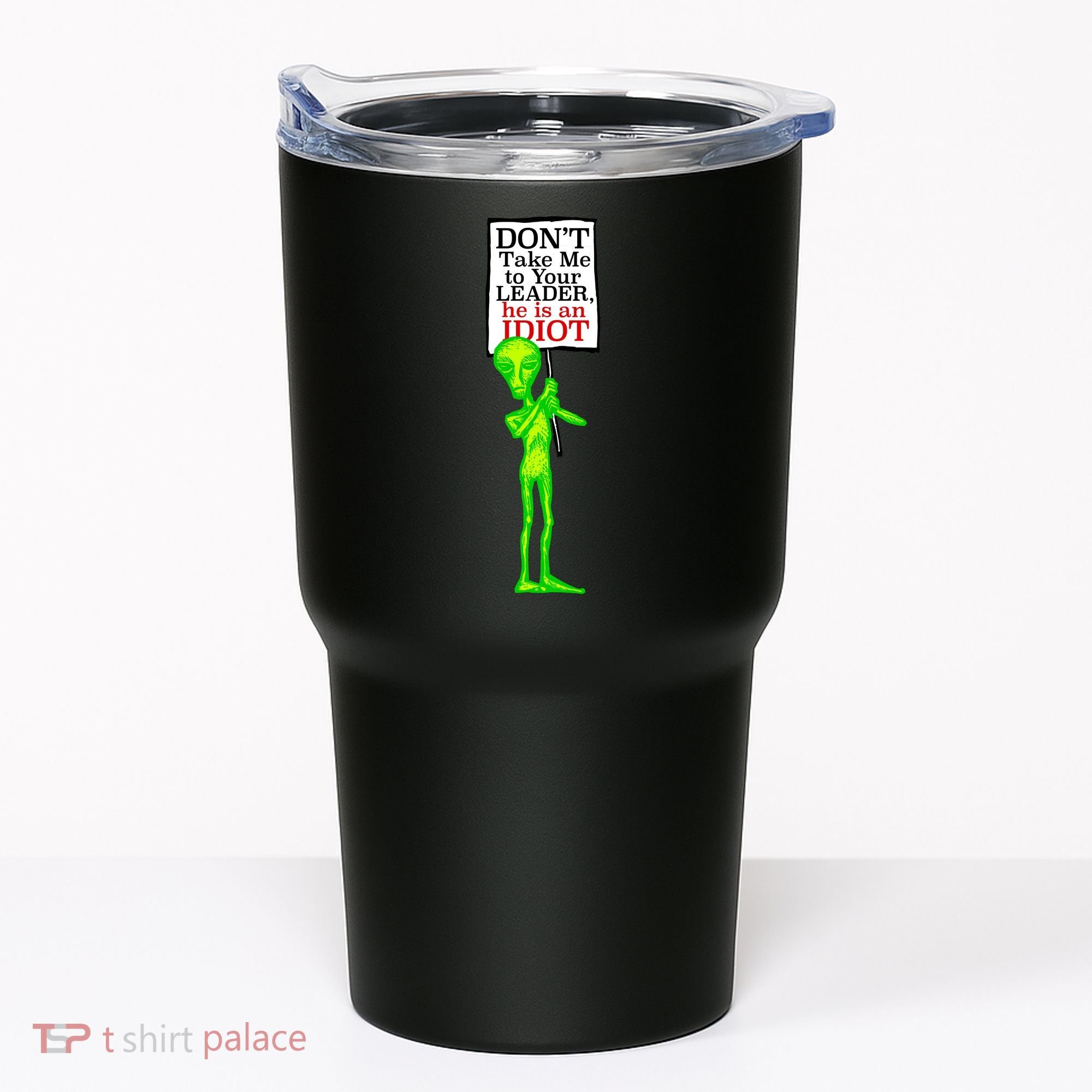 Don't Take Me To Your Leader Idiot Funny Alien Tumbler