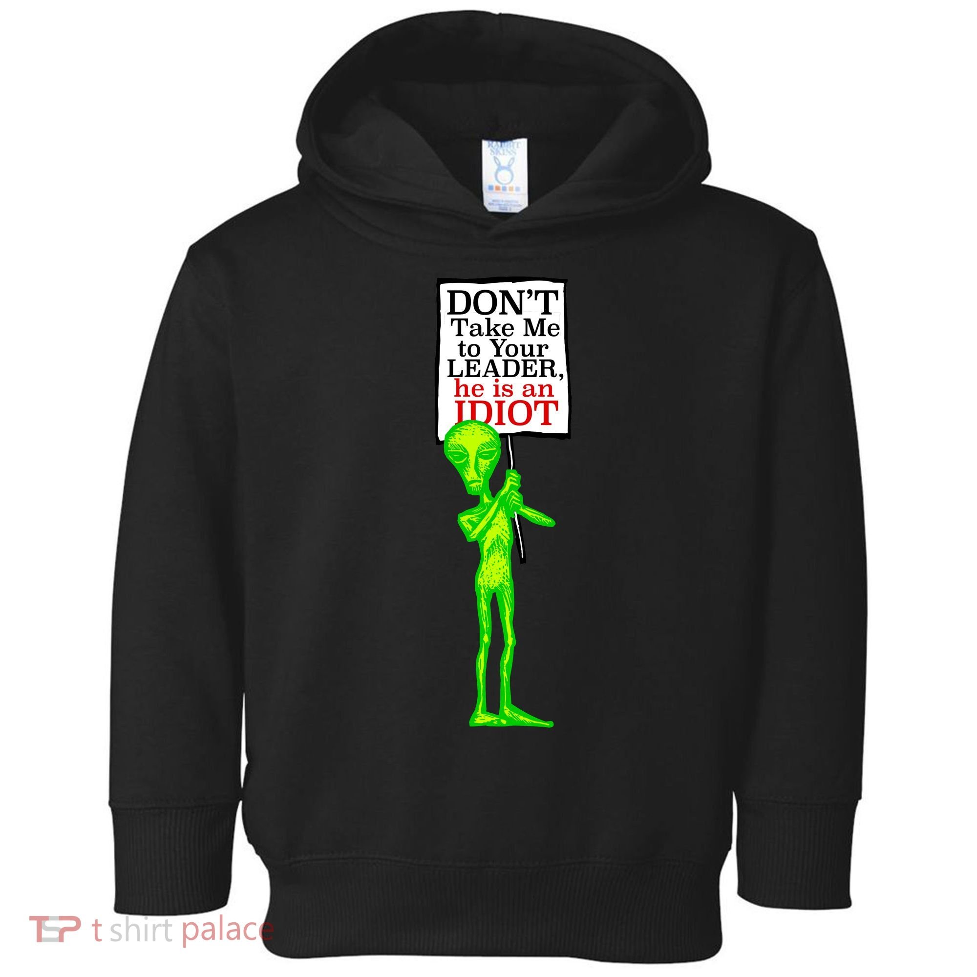 Don't Take Me To Your Leader Idiot Funny Alien Toddler Hoodie