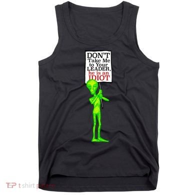 Don't Take Me To Your Leader Idiot Funny Alien Tank Top