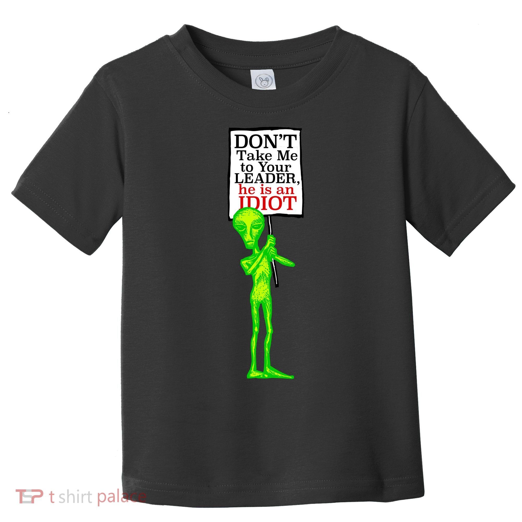 Don't Take Me To Your Leader Idiot Funny Alien Toddler T-Shirt
