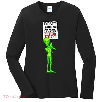 Don't Take Me To Your Leader Idiot Funny Alien Women's Long Sleeve Shirt