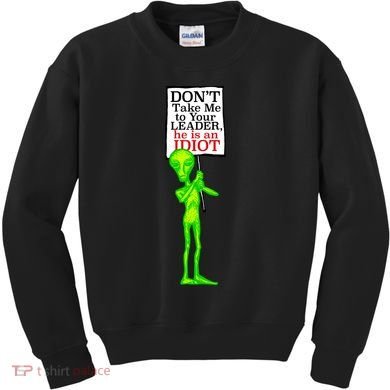 Don't Take Me To Your Leader Idiot Funny Alien Kids Sweatshirt