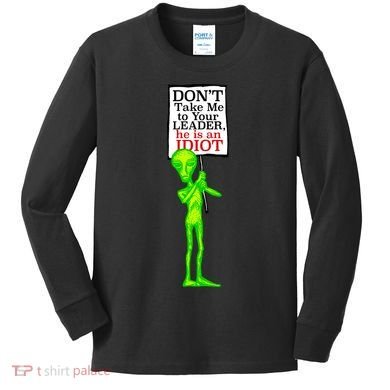 Don't Take Me To Your Leader Idiot Funny Alien Kids Long Sleeve Shirt