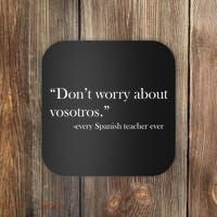 Don't Worry about Vosotros Spanish Teacher Coaster thumb 0