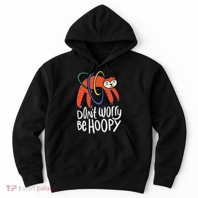 Don't Worry Be Hoopy Sloth Hoodie