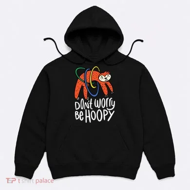 Don't Worry Be Hoopy Sloth Hoodie