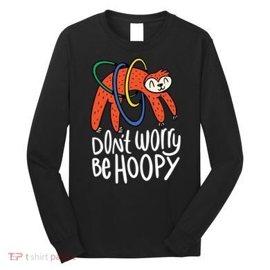 Don't Worry Be Hoopy Sloth Long Sleeve Shirt