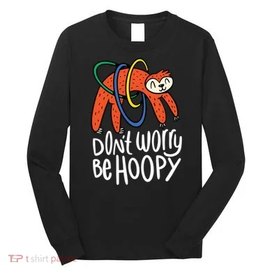 Don't Worry Be Hoopy Sloth Long Sleeve Shirt