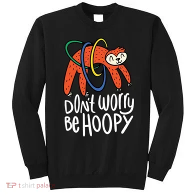 Don't Worry Be Hoopy Sloth Sweatshirt