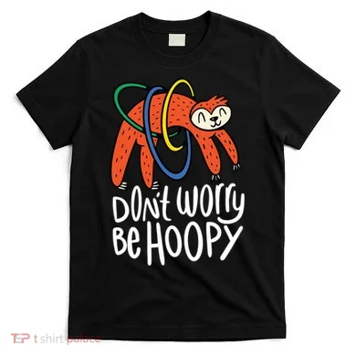 Don't Worry Be Hoopy Sloth T-Shirt