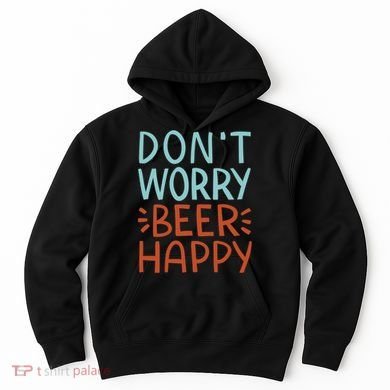 Don't Worry Beer Happy Hoodie