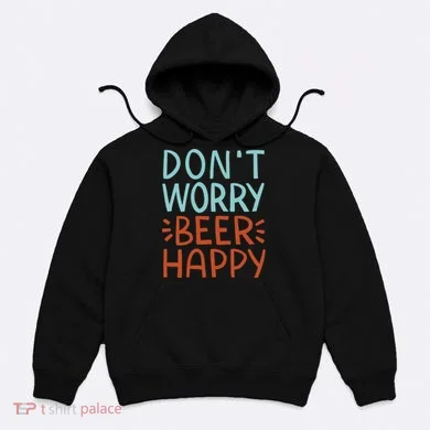 Don't Worry Beer Happy Hoodie