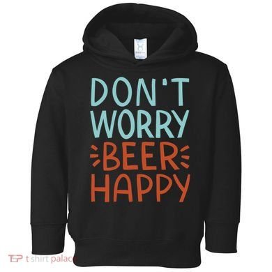 Don't Worry Beer Happy Toddler Hoodie