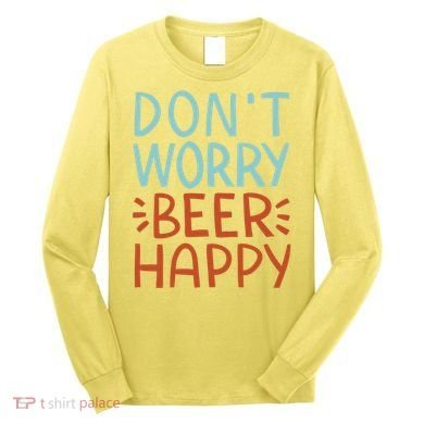Don't Worry Beer Happy Long Sleeve Shirt