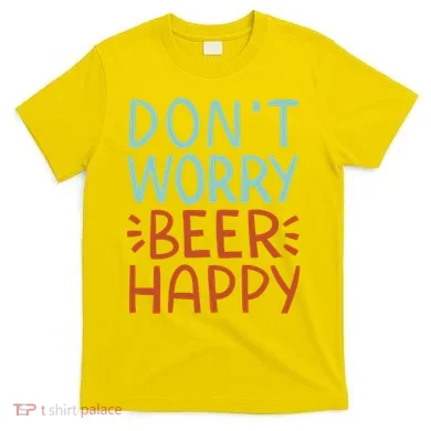 Don't Worry Beer Happy T-Shirt