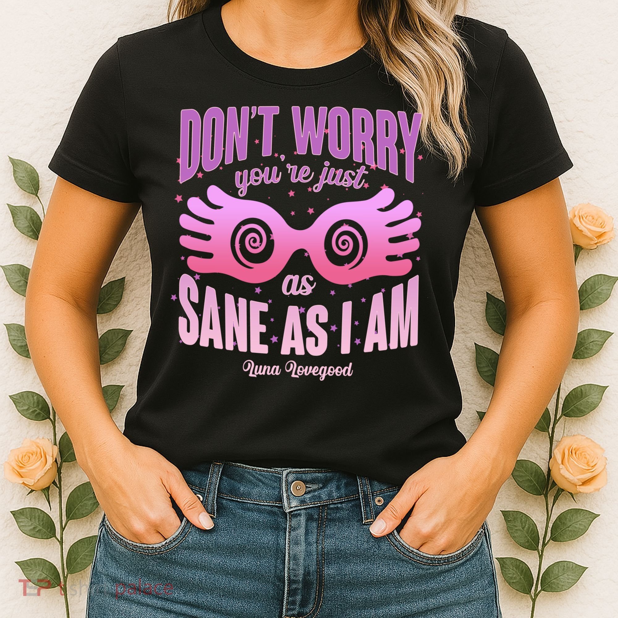 Don't Worry You're Just As Sane As I Am Luna Lovegood Women's T-Shirt