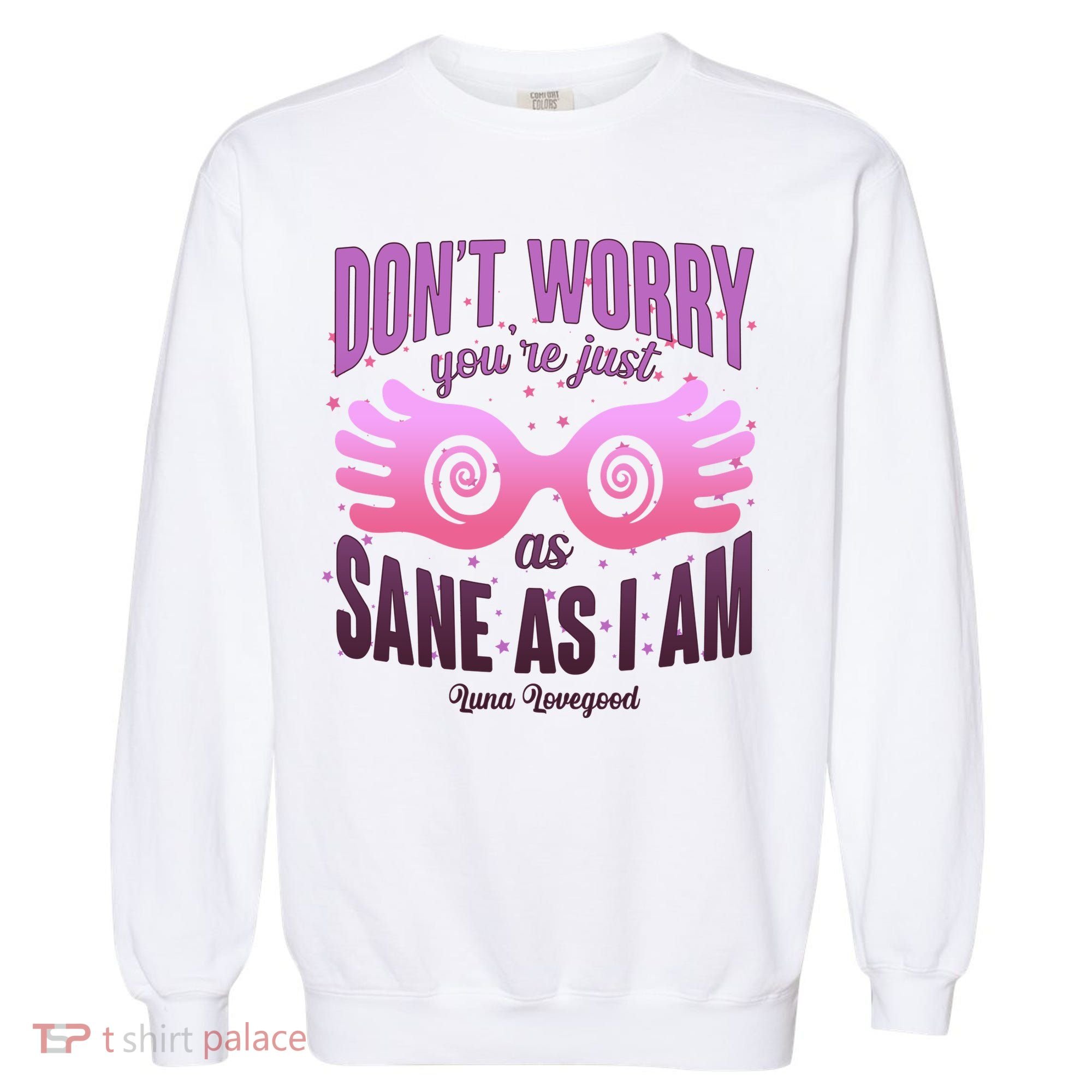 Don't Worry You're Just As Sane As I Am Luna Lovegood Garment-Dyed Sweatshirt