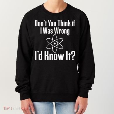 Don't You Think That If I Was Wrong I'd Know It? Women's Sweatshirt