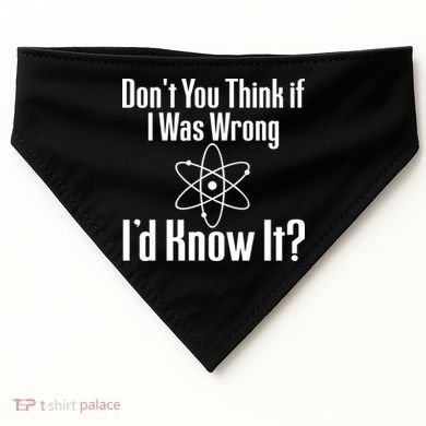 Don't You Think That If I Was Wrong I'd Know It? USA-Made Doggie Bandana