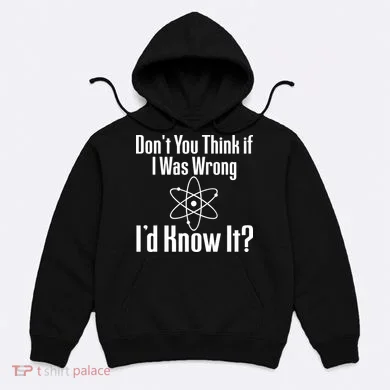 Don't You Think That If I Was Wrong I'd Know It? Hoodie