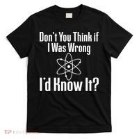 Don't You Think That If I Was Wrong I'd Know It? T-Shirt thumb 0