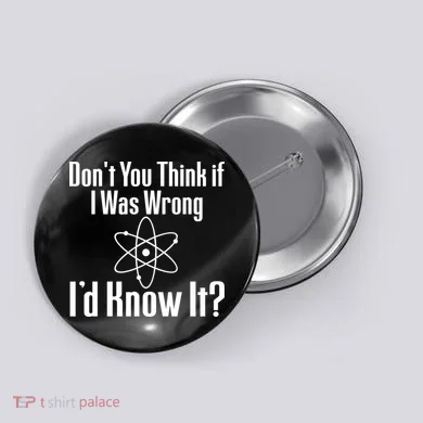 Don't You Think That If I Was Wrong I'd Know It? Button