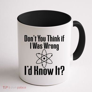 Don't You Think That If I Was Wrong I'd Know It? Coffee Mug back