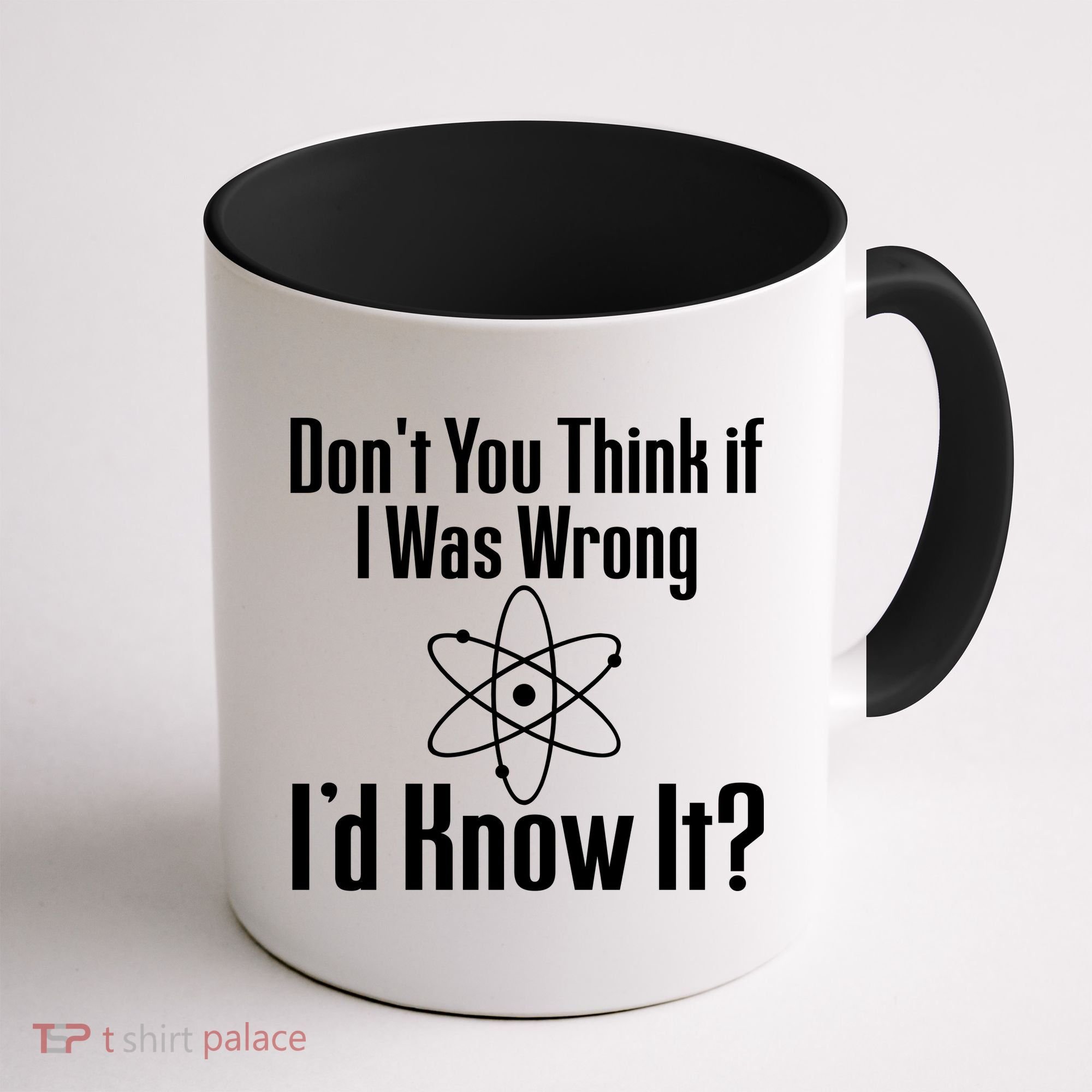 Don't You Think That If I Was Wrong I'd Know It? Coffee Mug