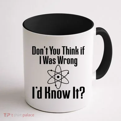 Don't You Think That If I Was Wrong I'd Know It? Coffee Mug back