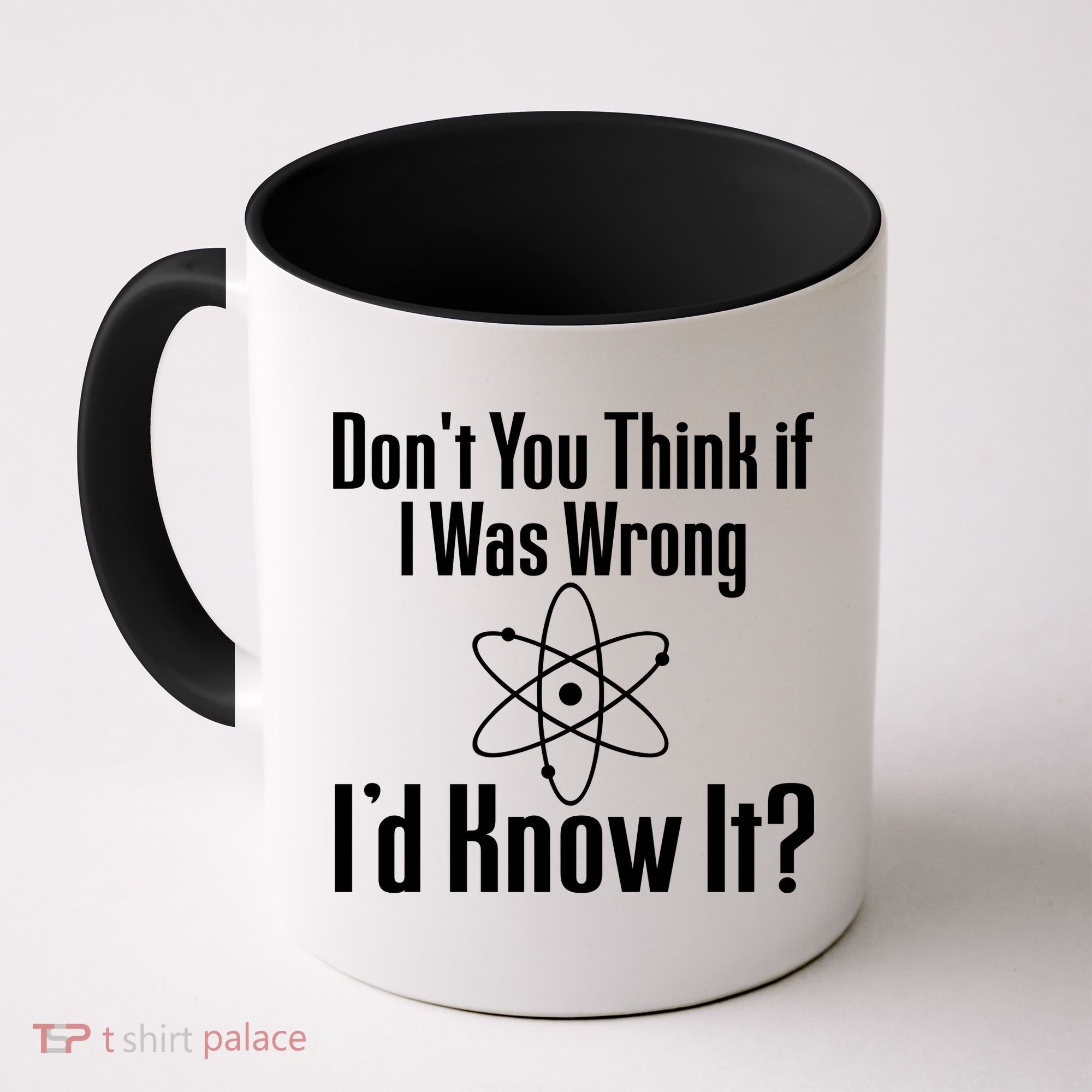 Don't You Think That If I Was Wrong I'd Know It? Coffee Mug