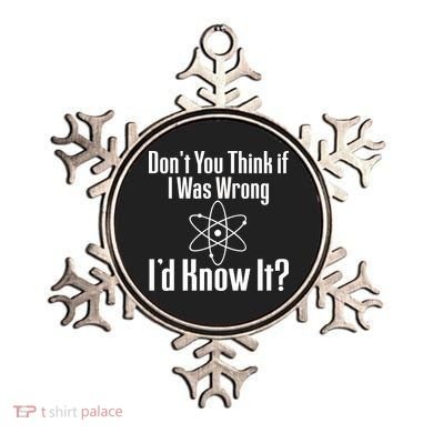 Don't You Think That If I Was Wrong I'd Know It? Ornament
