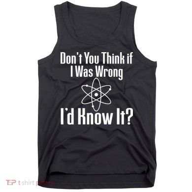Don't You Think That If I Was Wrong I'd Know It? Tank Top
