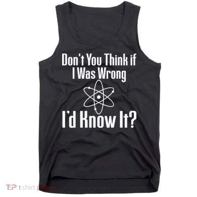 Don't You Think That If I Was Wrong I'd Know It? Tank Top