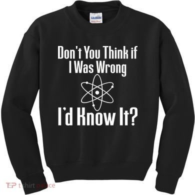 Don't You Think That If I Was Wrong I'd Know It? Kids Sweatshirt