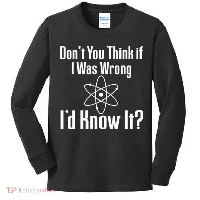 Don't You Think That If I Was Wrong I'd Know It? Kids Long Sleeve Shirt