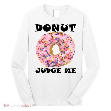 Donut Judge Me Long Sleeve Shirt