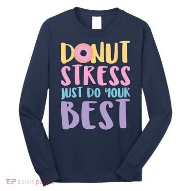 Donut Stress Just Do Your Best Long Sleeve Shirt