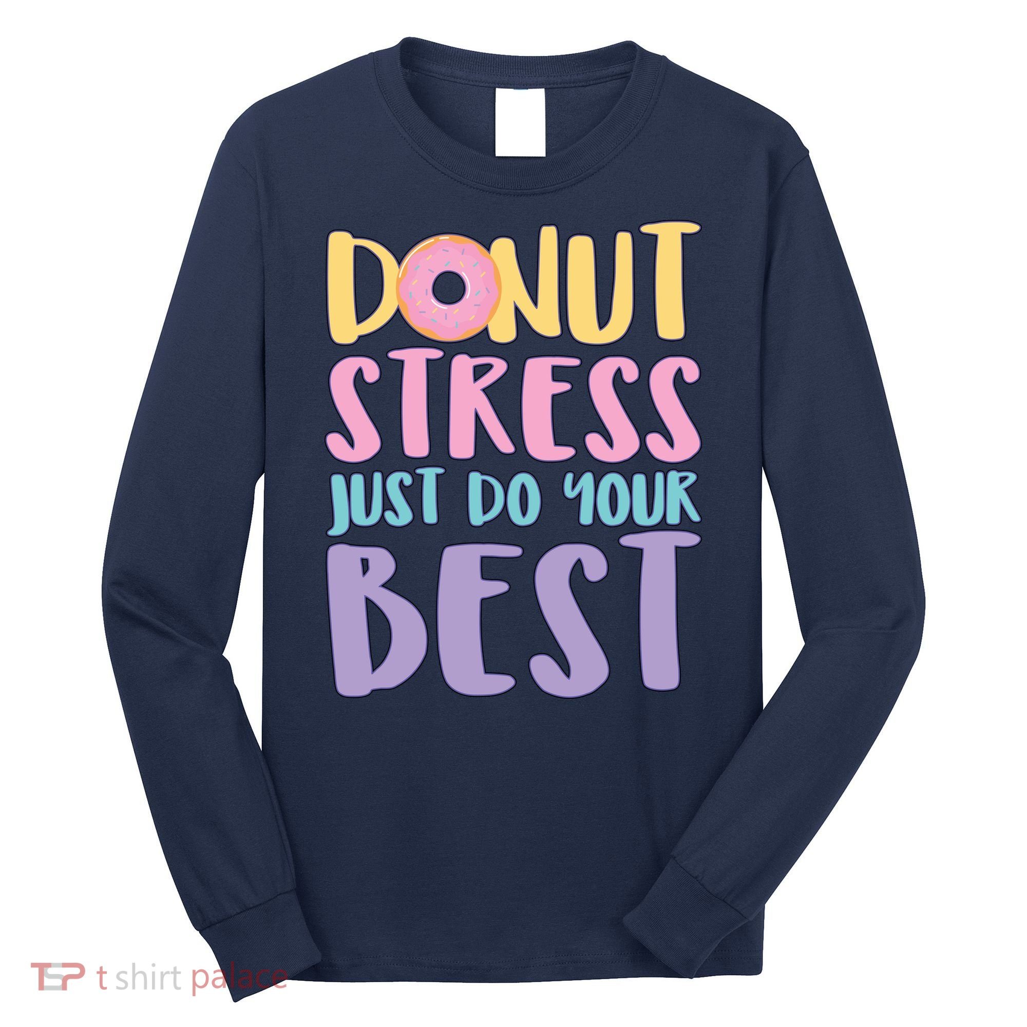 Donut Stress Just Do Your Best Long Sleeve Shirt