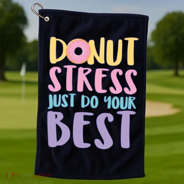 Donut Stress Just Do Your Best Golf Towel