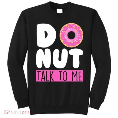 Donut Talk To Me Sweatshirt