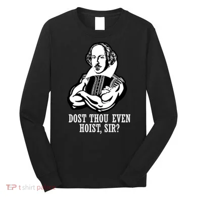 Dost Thou Even Hoist Sir? Long Sleeve Shirt