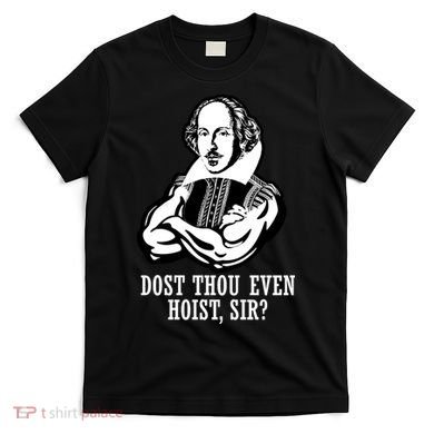Dost Thou Even Hoist Sir? T-Shirt