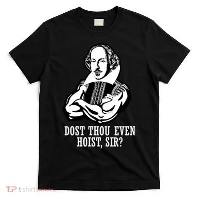 Dost Thou Even Hoist Sir? T-Shirt