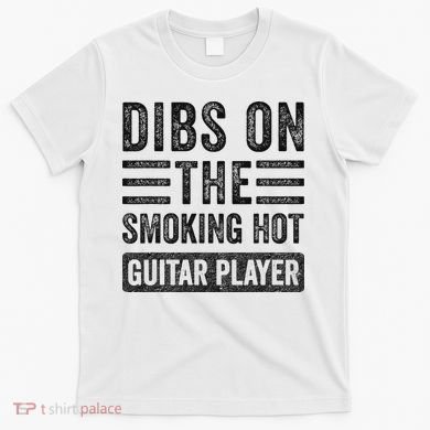 Dibs On The Smoking Hot Guitar Player Funny Wife Girlfriend T-Shirt