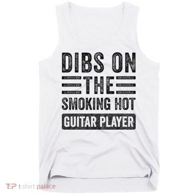Dibs On The Smoking Hot Guitar Player Funny Wife Girlfriend Tank Top