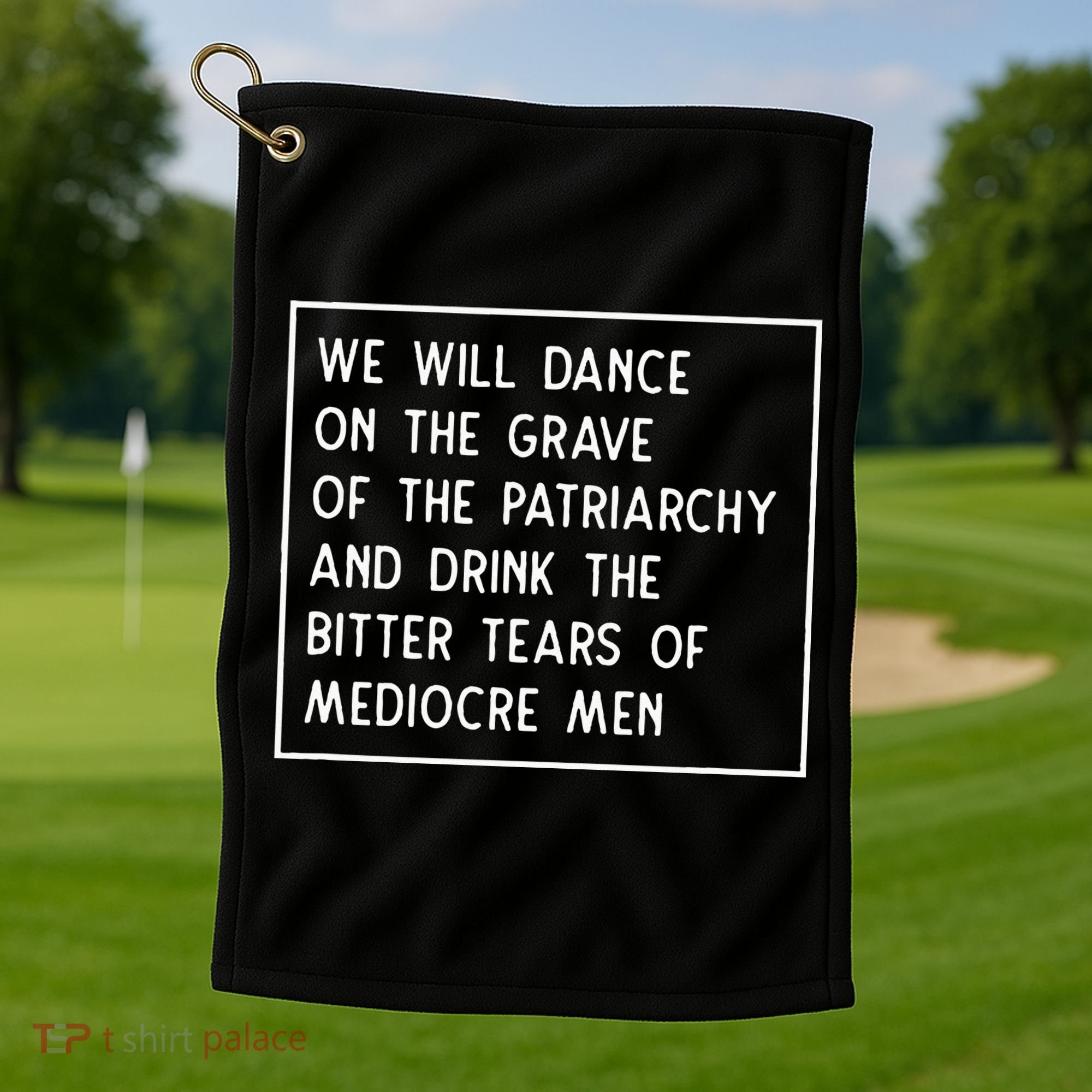 Dance On The Grave Of The Patriarchy Social Justice Feminist Golf Towel