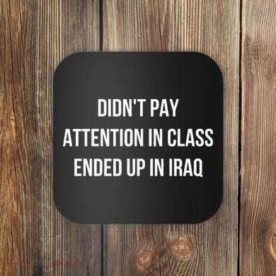 Didnt Pay Attention In Class Ended Up In Iraq Coaster