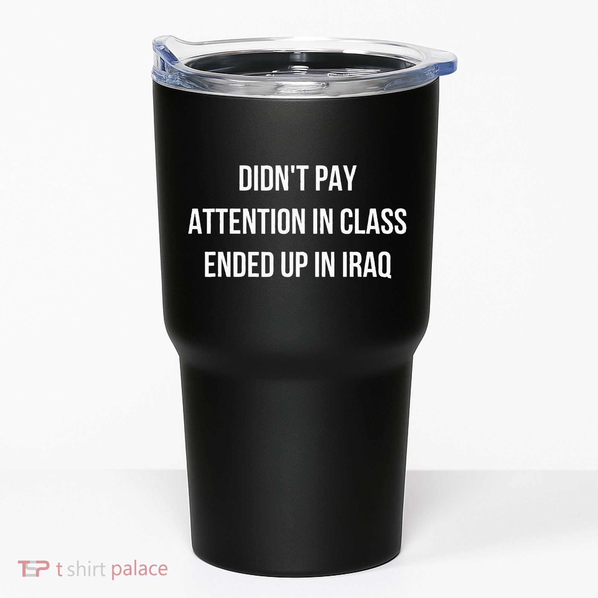 Didnt Pay Attention In Class Ended Up In Iraq Tumbler