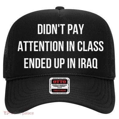 Didnt Pay Attention In Class Ended Up In Iraq Hat